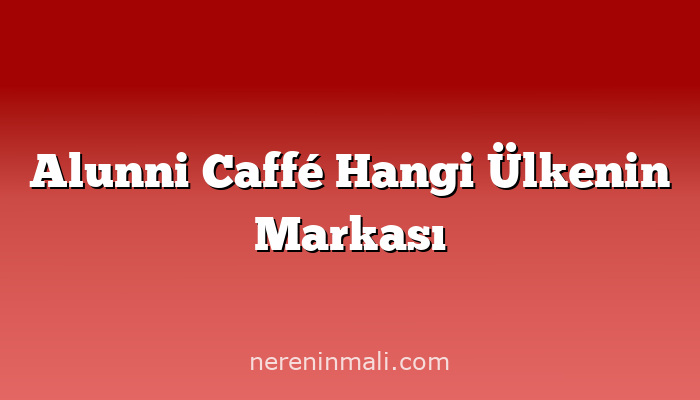 Alunni Caffé Hangi Ülkenin Markası