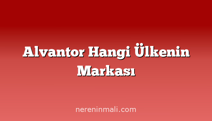 Alvantor Hangi Ülkenin Markası