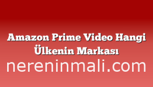 Amazon Prime Video Hangi Ülkenin Markası