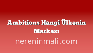 Ambitious Hangi Ülkenin Markası