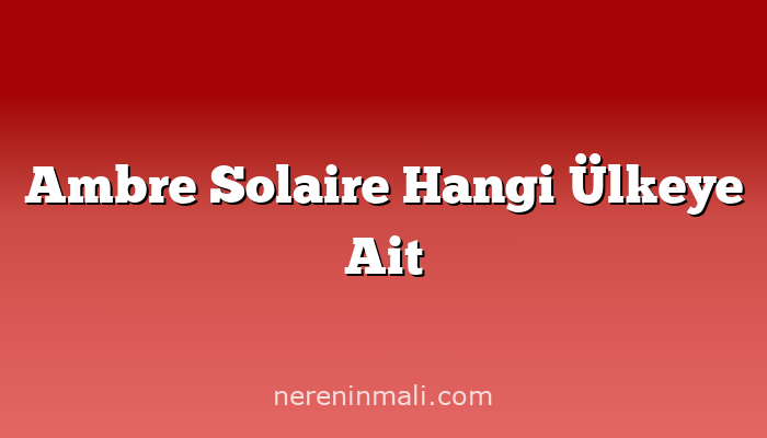 Ambre Solaire Hangi Ülkeye Ait