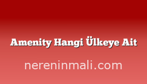 Amenity Hangi Ülkeye Ait