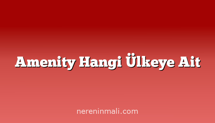 Amenity Hangi Ülkeye Ait