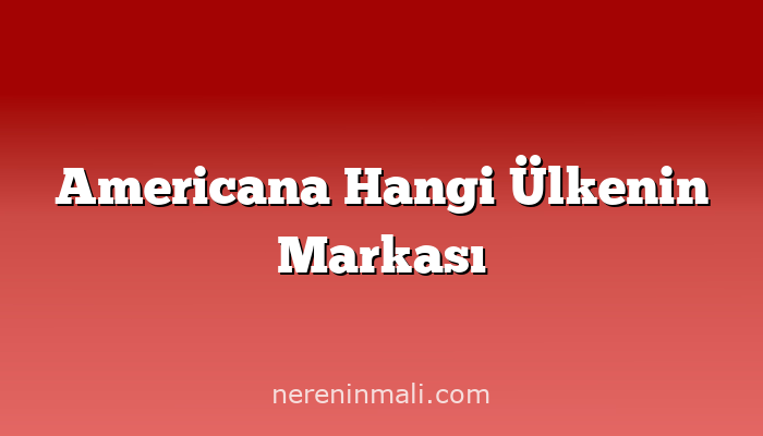 Americana Hangi Ülkenin Markası