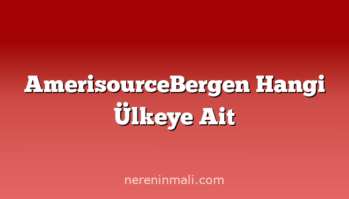 AmerisourceBergen Hangi Ülkeye Ait