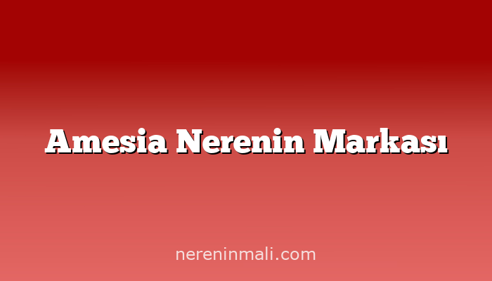 Amesia Nerenin Markası