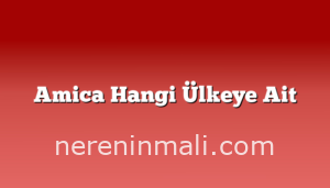 Amica Hangi Ülkeye Ait