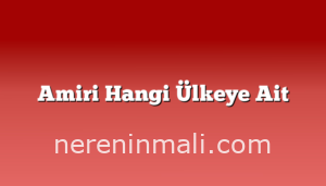 Amiri Hangi Ülkeye Ait