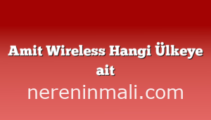 Amit Wireless Hangi Ülkeye ait