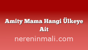 Amity Mama Hangi Ülkeye Ait