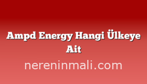 Ampd Energy Hangi Ülkeye Ait