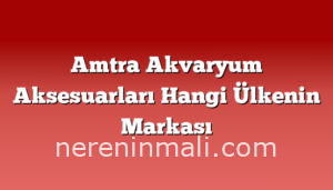 Amtra Akvaryum Aksesuarları Hangi Ülkenin Markası