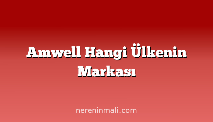 Amwell Hangi Ülkenin Markası