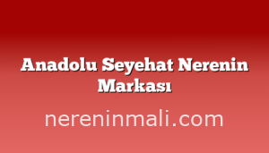 Anadolu Seyehat Nerenin Markası