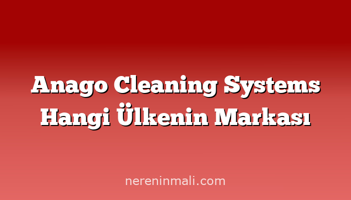 Anago Cleaning Systems Hangi Ülkenin Markası