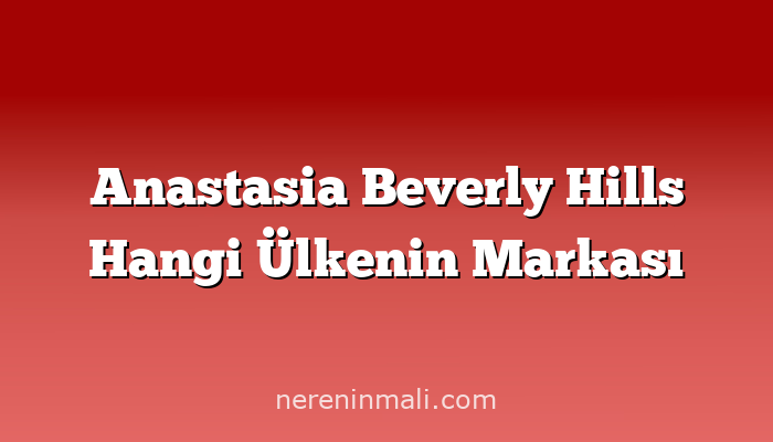 Anastasia Beverly Hills Hangi Ülkenin Markası