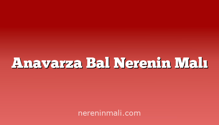 Anavarza Bal Nerenin Malı