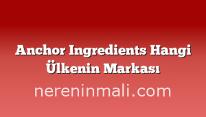 Anchor Ingredients Hangi Ülkenin Markası