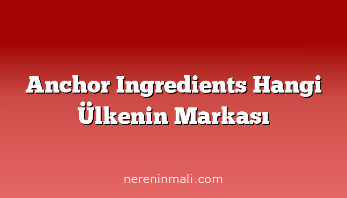 Anchor Ingredients Hangi Ülkenin Markası