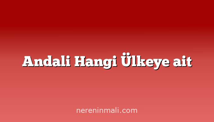 Andali Hangi Ülkeye ait