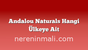 Andalou Naturals Hangi Ülkeye Ait