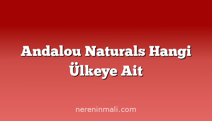 Andalou Naturals Hangi Ülkeye Ait