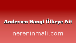 Andersen Hangi Ülkeye Ait