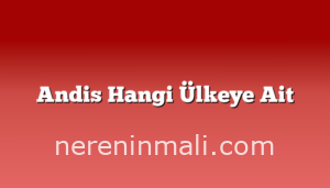 Andis Hangi Ülkeye Ait