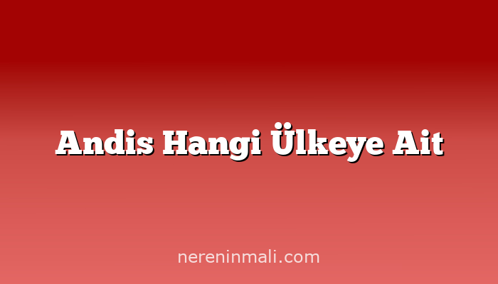 Andis Hangi Ülkeye Ait