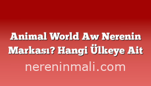 Animal World Aw Nerenin Markası? Hangi Ülkeye Ait