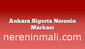 Ankara Sigorta Nerenin Markası