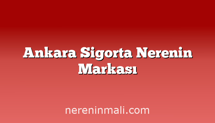 Ankara Sigorta Nerenin Markası