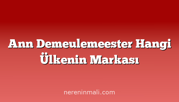 Ann Demeulemeester Hangi Ülkenin Markası