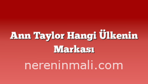 Ann Taylor Hangi Ülkenin Markası