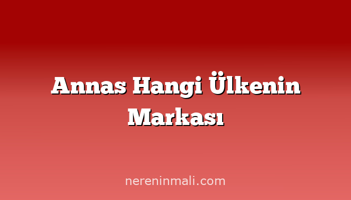 Annas Hangi Ülkenin Markası