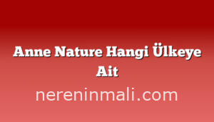 Anne Nature Hangi Ülkeye Ait