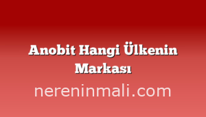 Anobit Hangi Ülkenin Markası