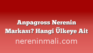 Anpagross Nerenin Markası? Hangi Ülkeye Ait