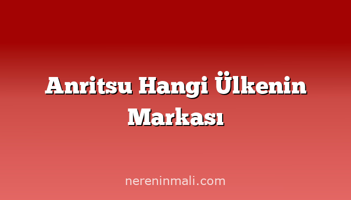 Anritsu Hangi Ülkenin Markası