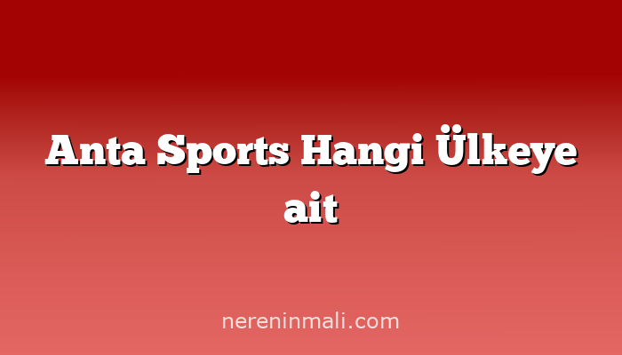 Anta Sports Hangi Ülkeye ait