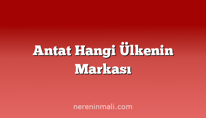 Antat Hangi Ülkenin Markası