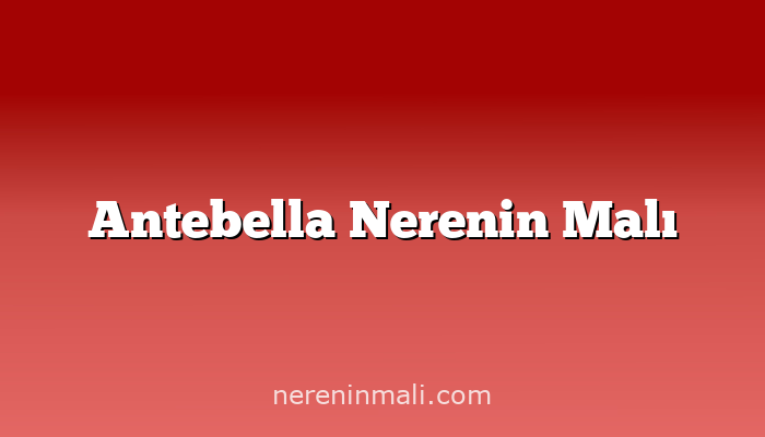 Antebella Nerenin Malı