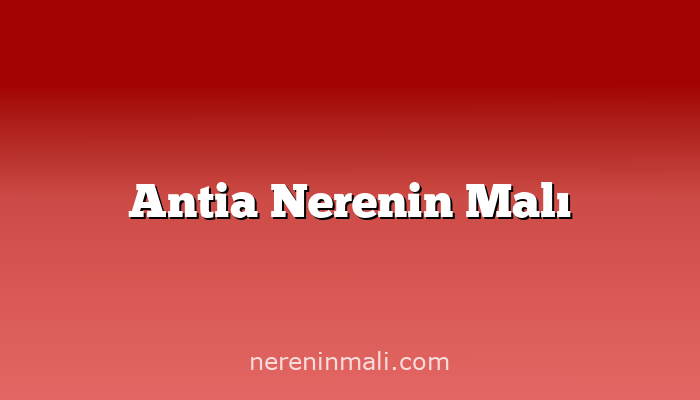 Antia Nerenin Malı