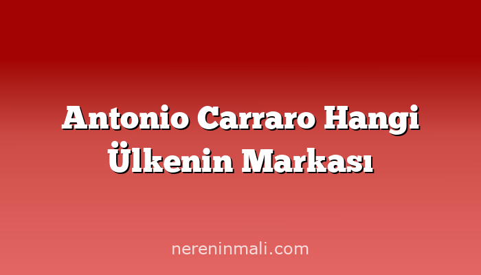 Antonio Carraro Hangi Ülkenin Markası