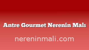 Antre Gourmet Nerenin Malı