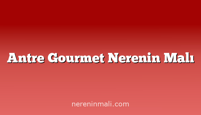 Antre Gourmet Nerenin Malı