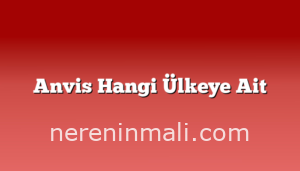 Anvis Hangi Ülkeye Ait