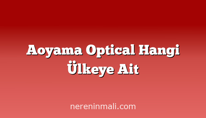 Aoyama Optical Hangi Ülkeye Ait