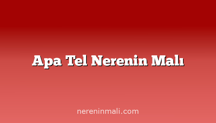 Apa Tel Nerenin Malı