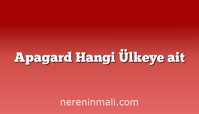 Apagard Hangi Ülkeye ait